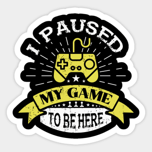 I Paused My Game To Be Here Sticker